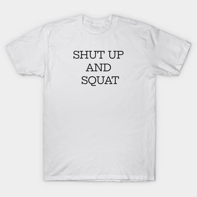 Shut Up And Squat T-Shirt by Jitesh Kundra